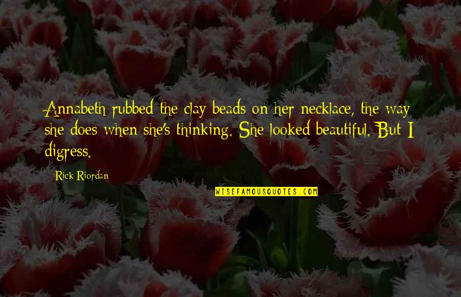 Digress Quotes By Rick Riordan: Annabeth rubbed the clay beads on her necklace,