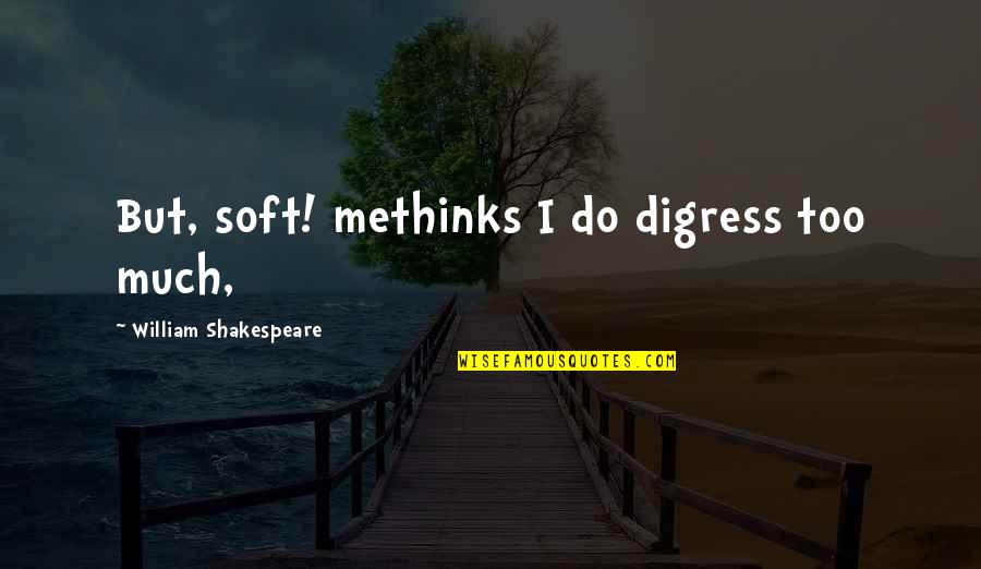 Digress Quotes By William Shakespeare: But, soft! methinks I do digress too much,
