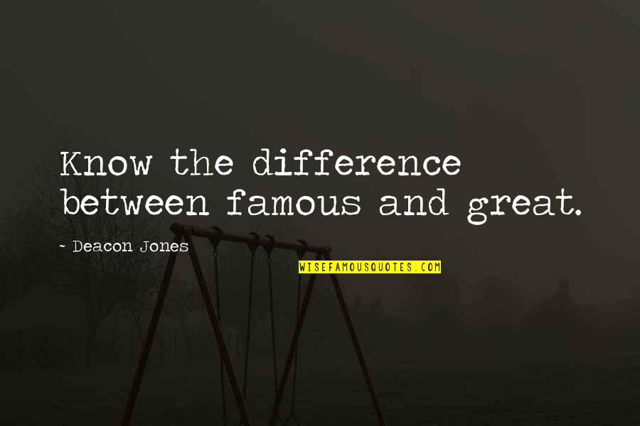 Digression Examples Quotes By Deacon Jones: Know the difference between famous and great.