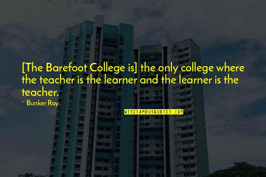 Digression In A Sentence Quotes By Bunker Roy: [The Barefoot College is] the only college where