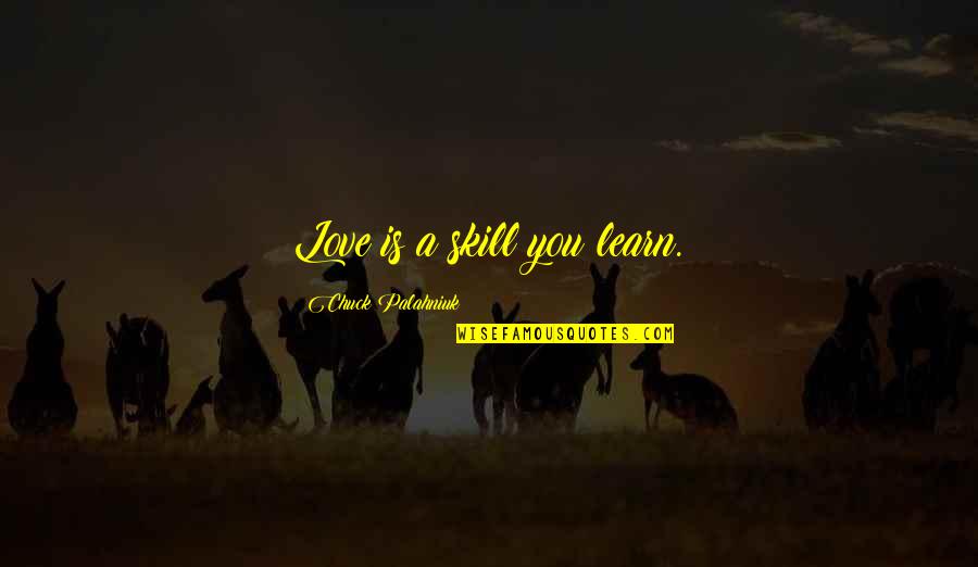 Digression Literary Quotes By Chuck Palahniuk: Love is a skill you learn.