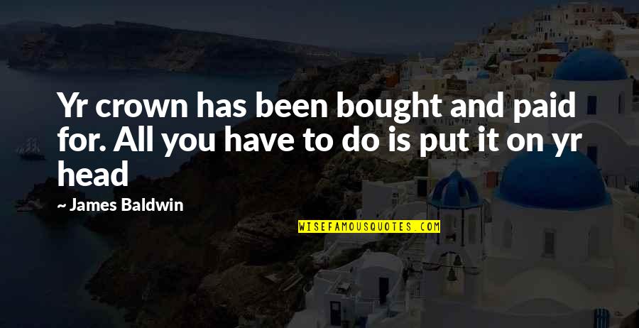 Digrigoli School Quotes By James Baldwin: Yr crown has been bought and paid for.