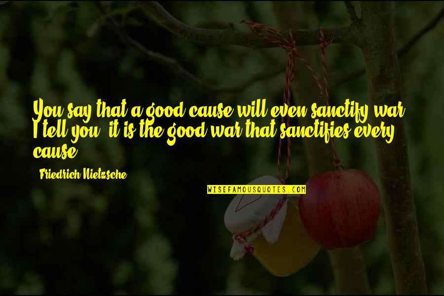 Digtalization Quotes By Friedrich Nietzsche: You say that a good cause will even