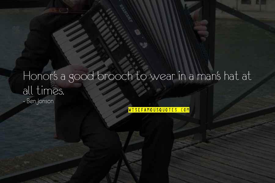 Digues Quotes By Ben Jonson: Honor's a good brooch to wear in a
