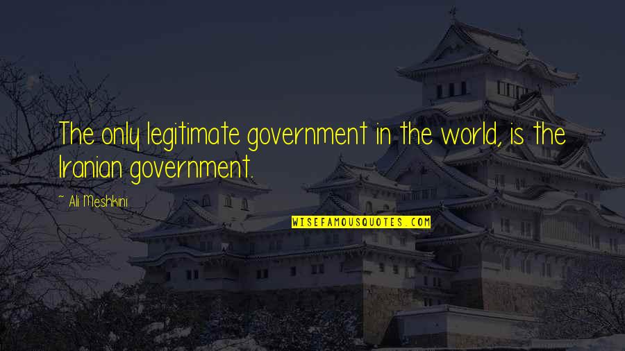 Diguiseppe Architecture Quotes By Ali Meshkini: The only legitimate government in the world, is