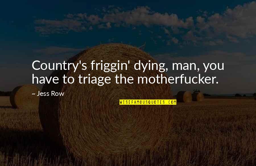 Diguisting Quotes By Jess Row: Country's friggin' dying, man, you have to triage