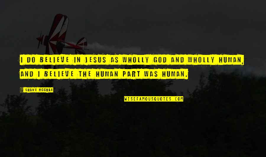 Digula Quotes By Shane McCrae: I do believe in Jesus as wholly God Digula Quotes By Shane McCrae: I do believe in Jesus as wholly God