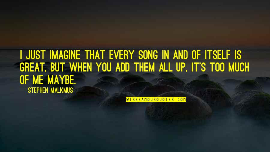 Digunakan Quotes By Stephen Malkmus: I just imagine that every song in and Digunakan Quotes By Stephen Malkmus: I just imagine that every song in and