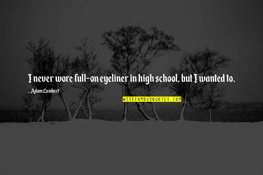 Digunapakai Quotes By Adam Lambert: I never wore full-on eyeliner in high school,