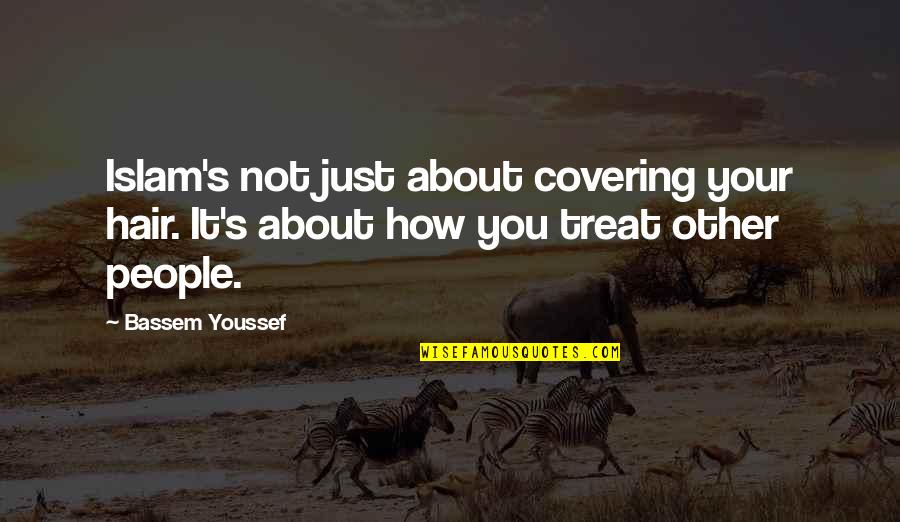 Digusted Quotes By Bassem Youssef: Islam's not just about covering your hair. It's
