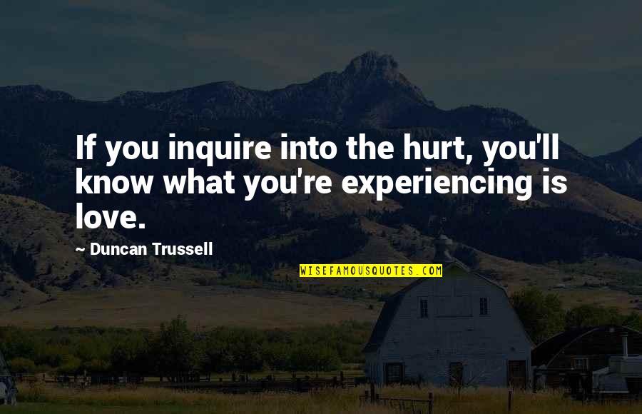 Digusted Quotes By Duncan Trussell: If you inquire into the hurt, you'll know