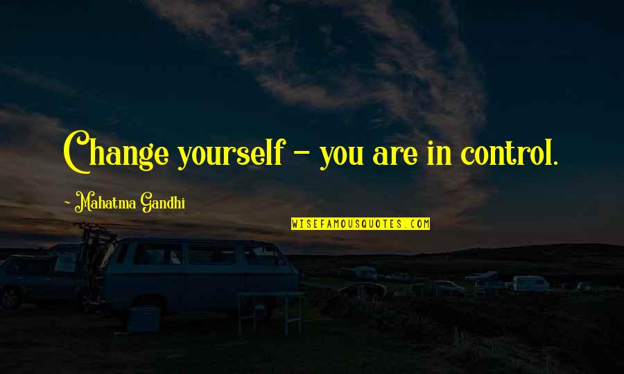 Digweed 1001 Quotes By Mahatma Gandhi: Change yourself - you are in control.