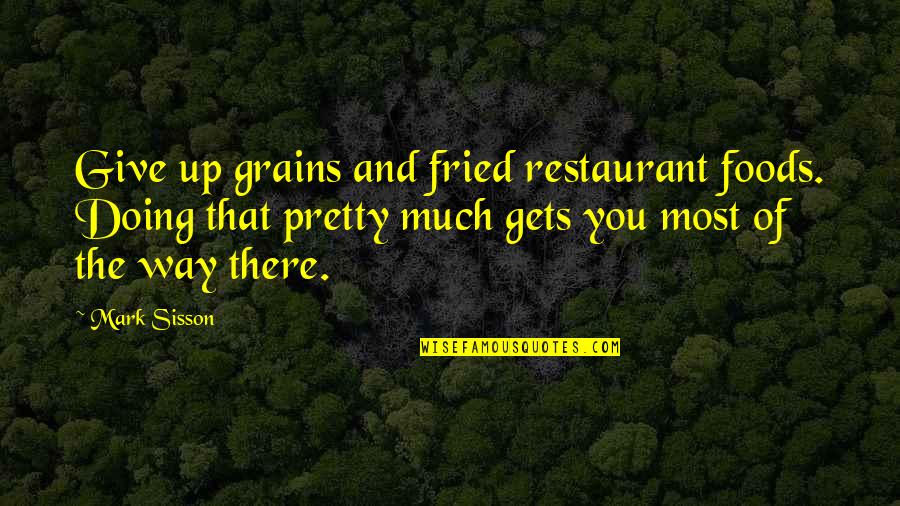 Digweed 1001 Quotes By Mark Sisson: Give up grains and fried restaurant foods. Doing