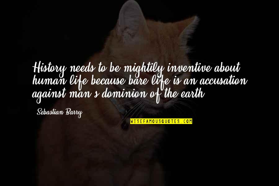 Digweed Transitions Quotes By Sebastian Barry: History needs to be mightily inventive about human Digweed Transitions Quotes By Sebastian Barry: History needs to be mightily inventive about human