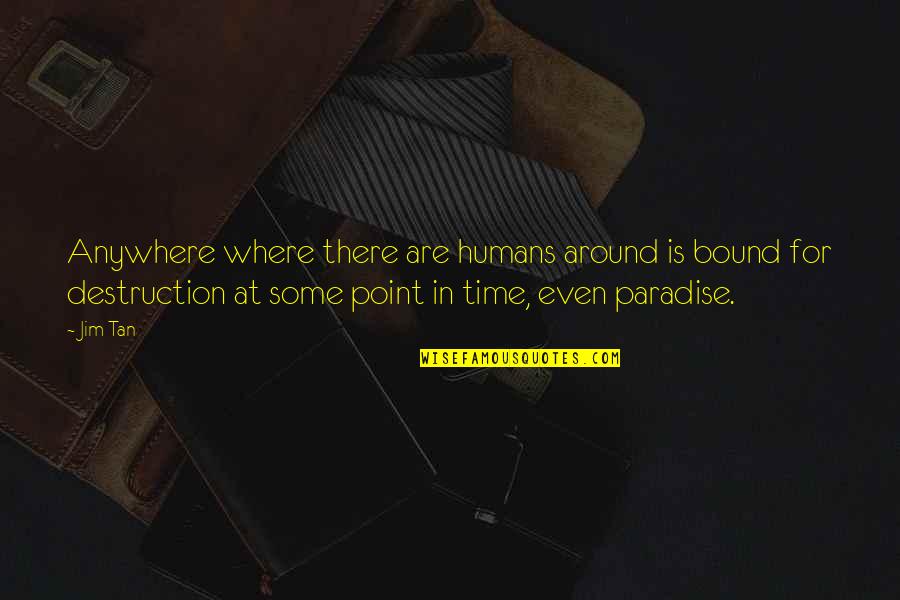 Dihalide Quotes By Jim Tan: Anywhere where there are humans around is bound