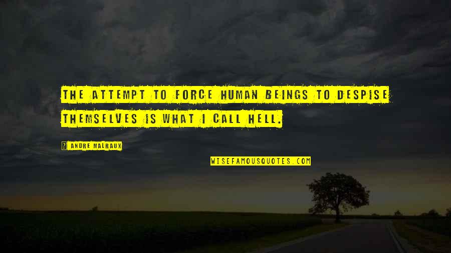 Diharie Quotes By Andre Malraux: The attempt to force human beings to despise
