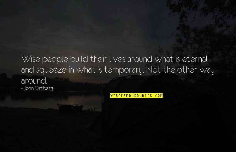 Diharie Quotes By John Ortberg: Wise people build their lives around what is Diharie Quotes By John Ortberg: Wise people build their lives around what is