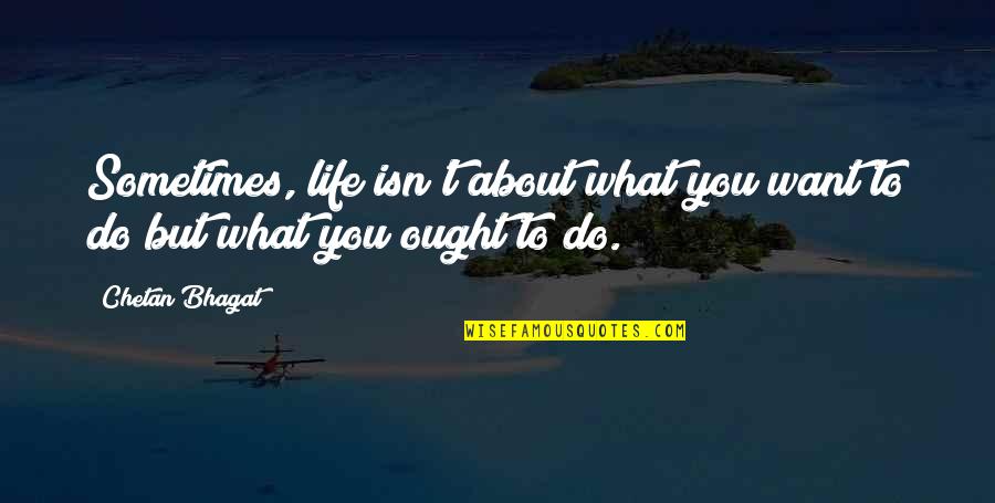 Dihydrogen Monosulfide Quotes By Chetan Bhagat: Sometimes, life isn't about what you want to