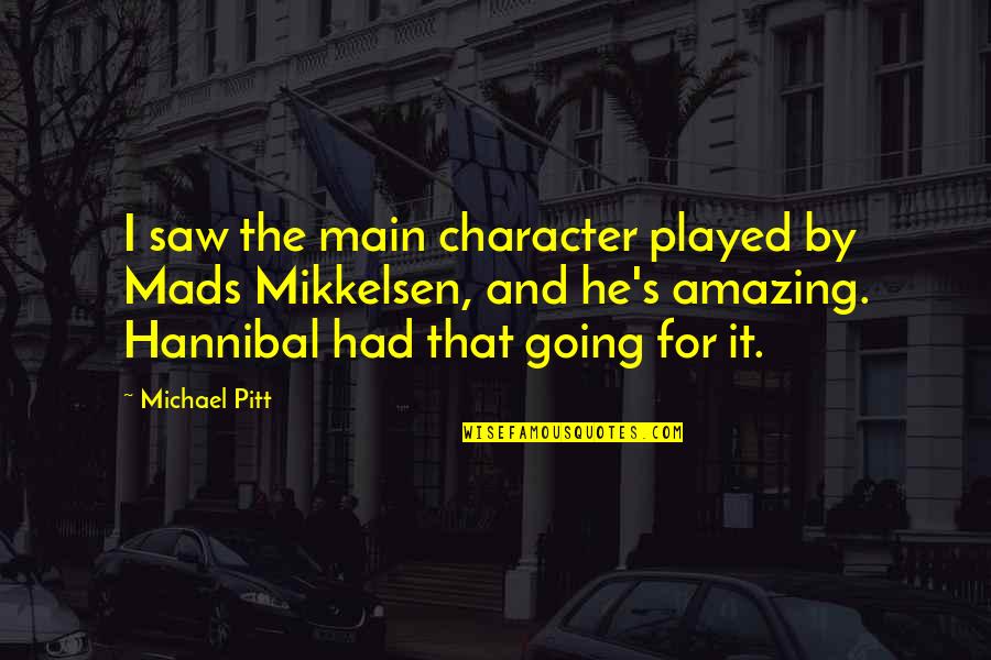Dihydrogen Monosulfide Quotes By Michael Pitt: I saw the main character played by Mads Dihydrogen Monosulfide Quotes By Michael Pitt: I saw the main character played by Mads