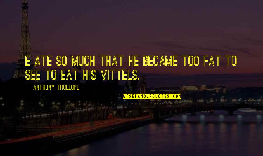 Diiference Quotes By Anthony Trollope: E ate so much that he became too