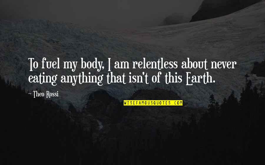 Diiference Quotes By Theo Rossi: To fuel my body, I am relentless about