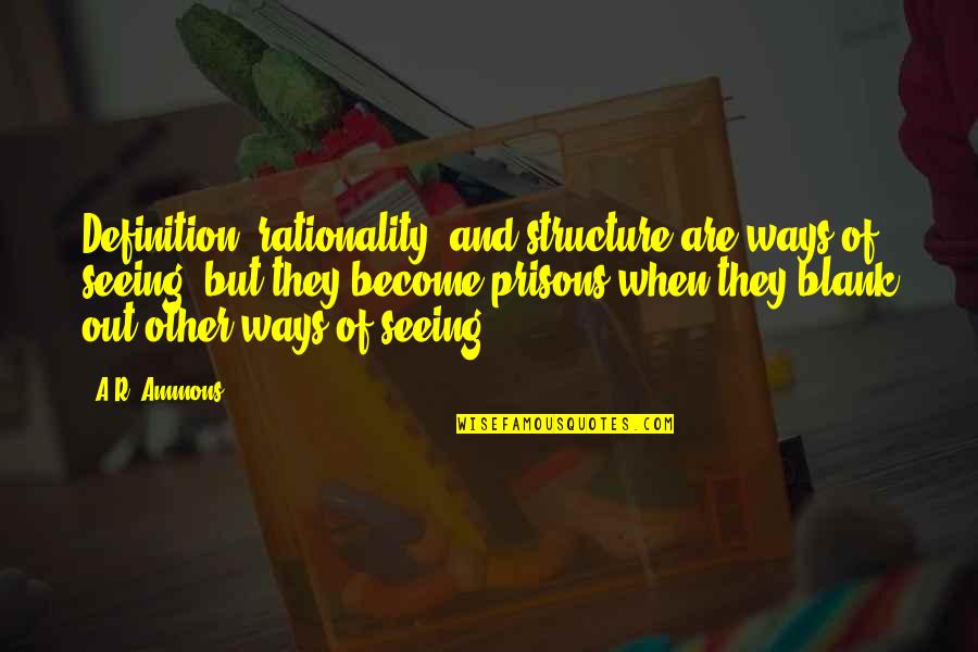 Diilid Quotes By A.R. Ammons: Definition, rationality, and structure are ways of seeing, Diilid Quotes By A.R. Ammons: Definition, rationality, and structure are ways of seeing,