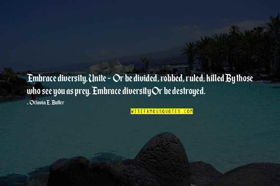 Diilid Quotes By Octavia E. Butler: Embrace diversity. Unite - Or be divided, robbed, Diilid Quotes By Octavia E. Butler: Embrace diversity. Unite - Or be divided, robbed,
