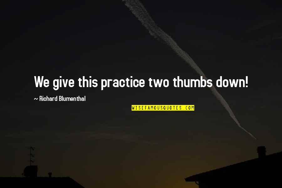 Diilid Quotes By Richard Blumenthal: We give this practice two thumbs down! Diilid Quotes By Richard Blumenthal: We give this practice two thumbs down!