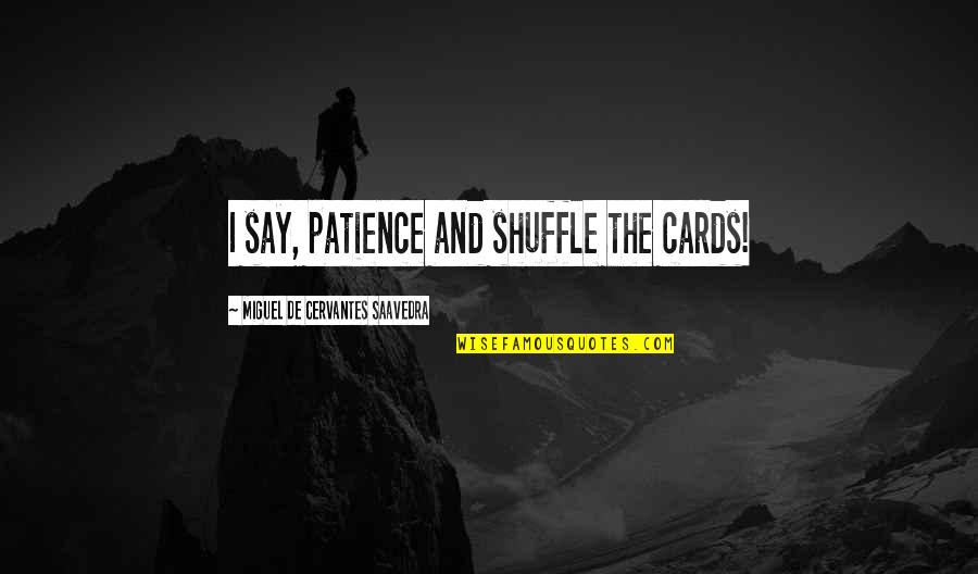 Diiorios Quotes By Miguel De Cervantes Saavedra: I say, patience and shuffle the cards! Diiorios Quotes By Miguel De Cervantes Saavedra: I say, patience and shuffle the cards!