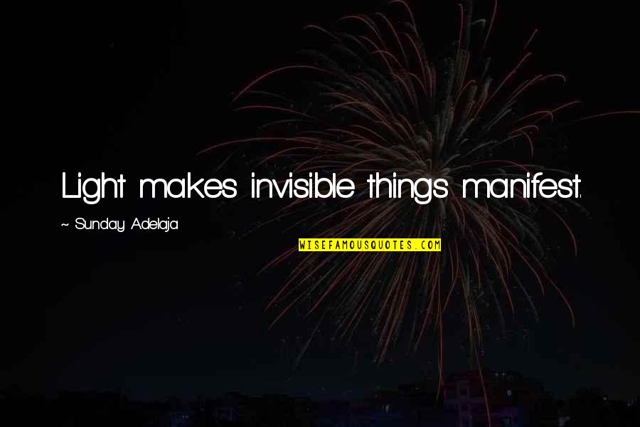 Diisinger Quotes By Sunday Adelaja: Light makes invisible things manifest.