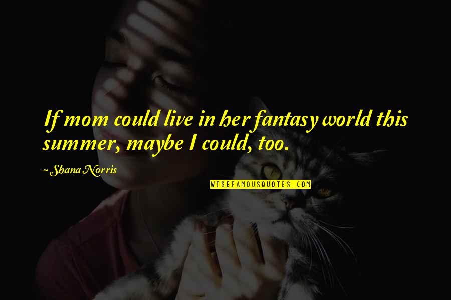 Diisopropanolamine Quotes By Shana Norris: If mom could live in her fantasy world