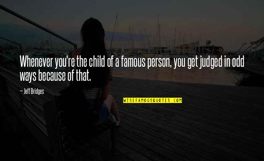 Diiulio The Coming Quotes By Jeff Bridges: Whenever you're the child of a famous person, Diiulio The Coming Quotes By Jeff Bridges: Whenever you're the child of a famous person,