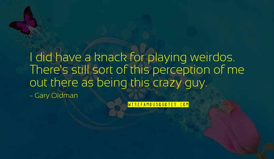 Dijakovic Slobodan Quotes By Gary Oldman: I did have a knack for playing weirdos. Dijakovic Slobodan Quotes By Gary Oldman: I did have a knack for playing weirdos.