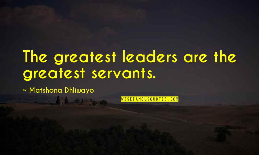 Dijalog O Quotes By Matshona Dhliwayo: The greatest leaders are the greatest servants.