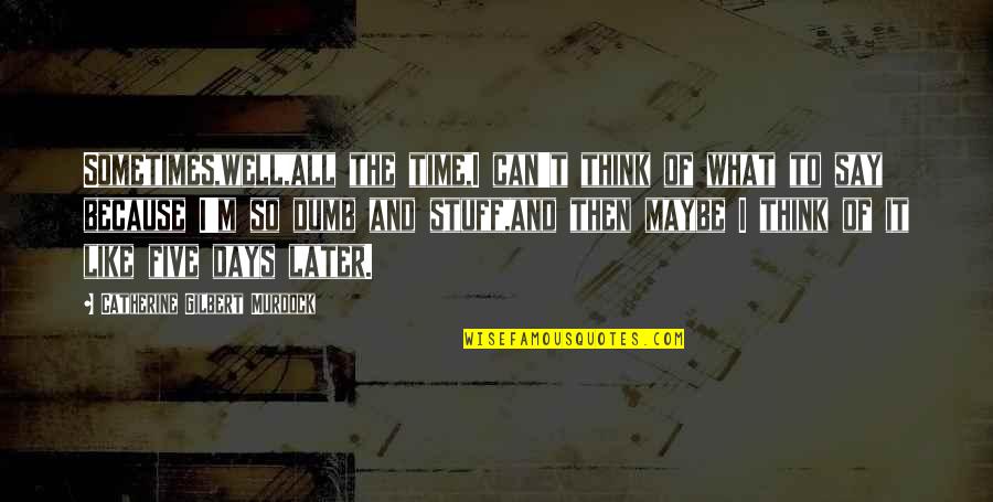 Dijana Marojevic Quotes By Catherine Gilbert Murdock: Sometimes,well,all the time,I can't think of what to