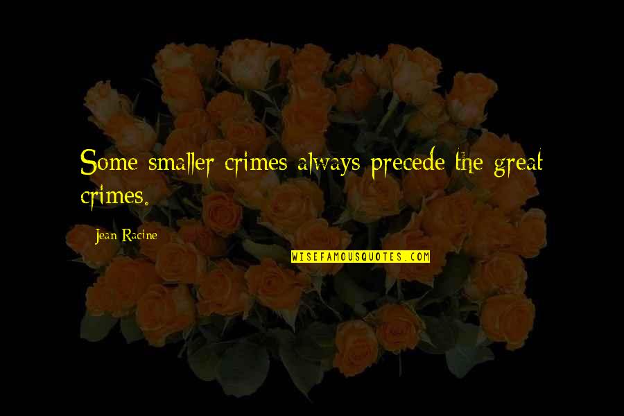 Dijana Viljevac Quotes By Jean Racine: Some smaller crimes always precede the great crimes. Dijana Viljevac Quotes By Jean Racine: Some smaller crimes always precede the great crimes.