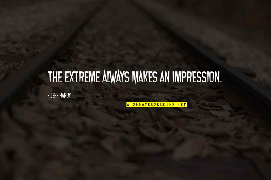 Dijana Viljevac Quotes By Jeff Hardy: The extreme always makes an impression. Dijana Viljevac Quotes By Jeff Hardy: The extreme always makes an impression.