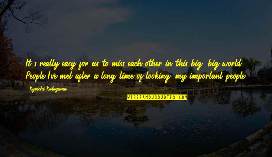 Dijana Viljevac Quotes By Kyoichi Katayama: It's really easy for us to miss each Dijana Viljevac Quotes By Kyoichi Katayama: It's really easy for us to miss each