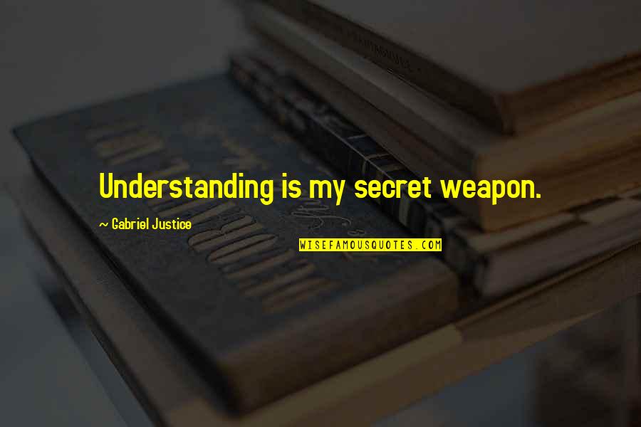 Dijanna Mulhearn Quotes By Gabriel Justice: Understanding is my secret weapon. Dijanna Mulhearn Quotes By Gabriel Justice: Understanding is my secret weapon.