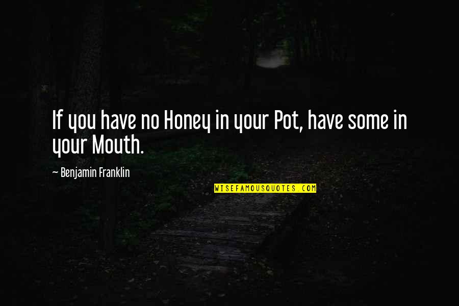 Dijei Quotes By Benjamin Franklin: If you have no Honey in your Pot,