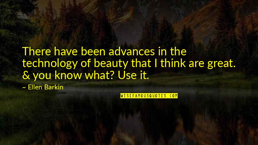 Dijelimo Ili Quotes By Ellen Barkin: There have been advances in the technology of Dijelimo Ili Quotes By Ellen Barkin: There have been advances in the technology of