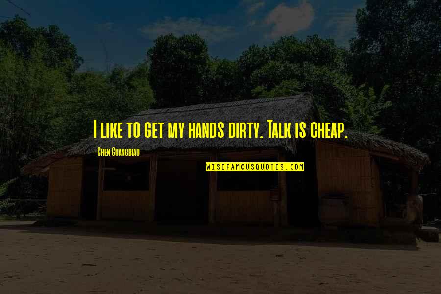Dijelovi Quotes By Chen Guangbiao: I like to get my hands dirty. Talk
