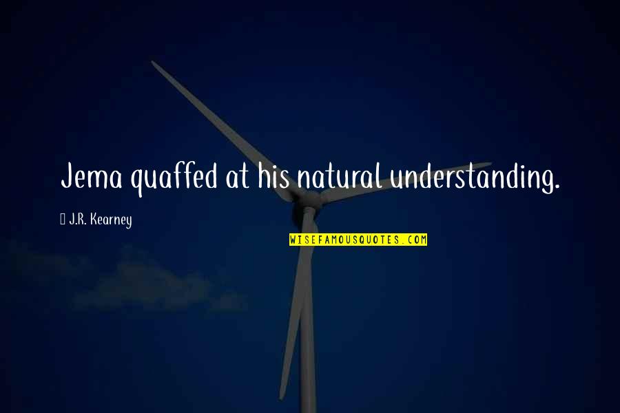 Dijelu Ili Quotes By J.R. Kearney: Jema quaffed at his natural understanding.