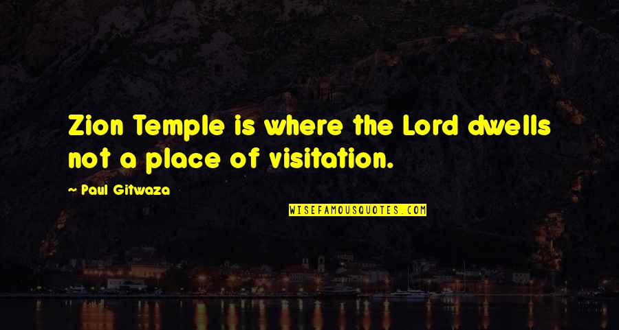 Dijeras Quotes By Paul Gitwaza: Zion Temple is where the Lord dwells not