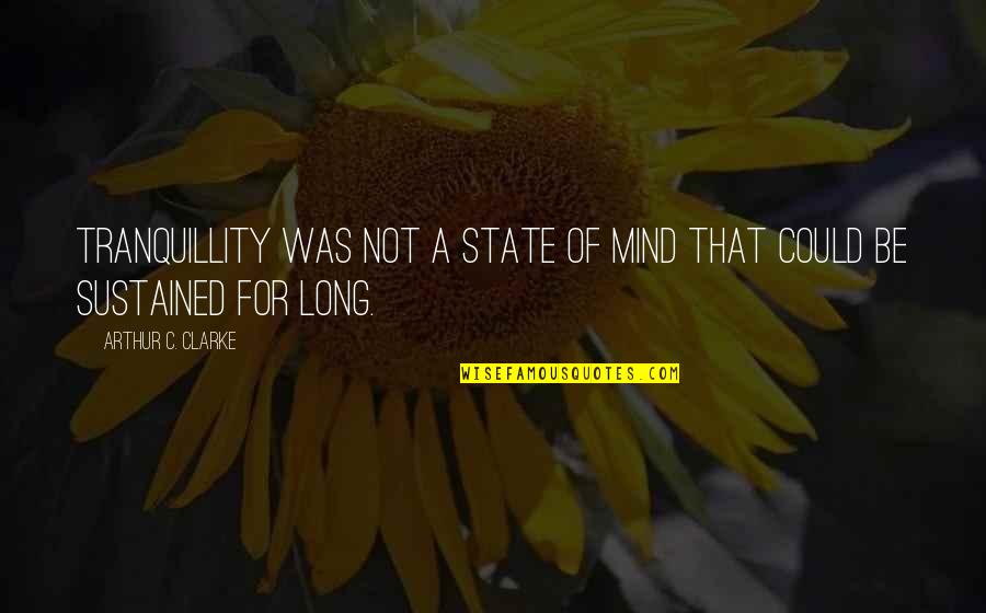 Dijeron O Quotes By Arthur C. Clarke: Tranquillity was not a state of mind that