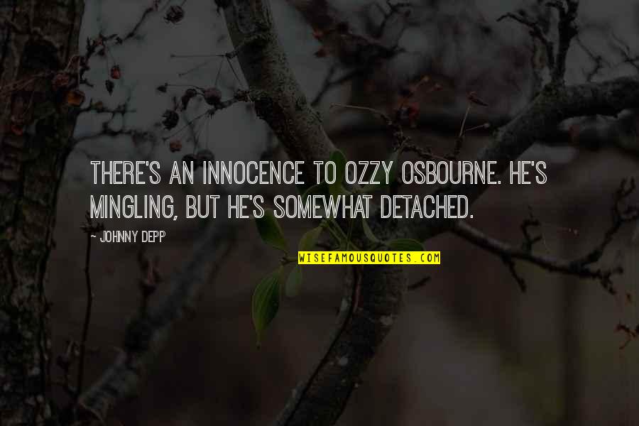 Dijeron O Quotes By Johnny Depp: There's an innocence to Ozzy Osbourne. He's mingling,