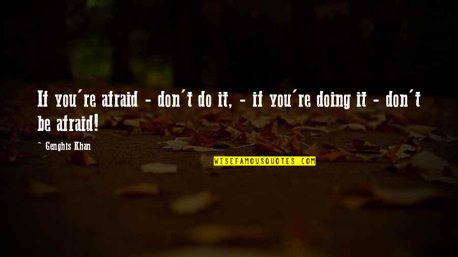 Dijete Isus Quotes By Genghis Khan: If you're afraid - don't do it, -