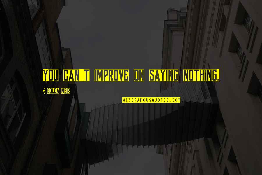 Dijete Quotes By Golda Meir: You can't improve on saying nothing.