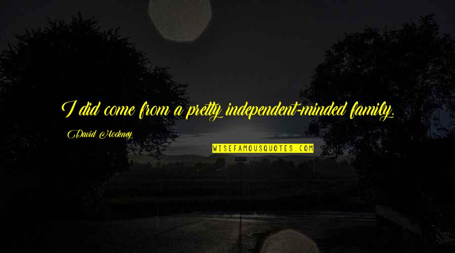 Dijiste Conjugation Quotes By David Hockney: I did come from a pretty independent-minded family.