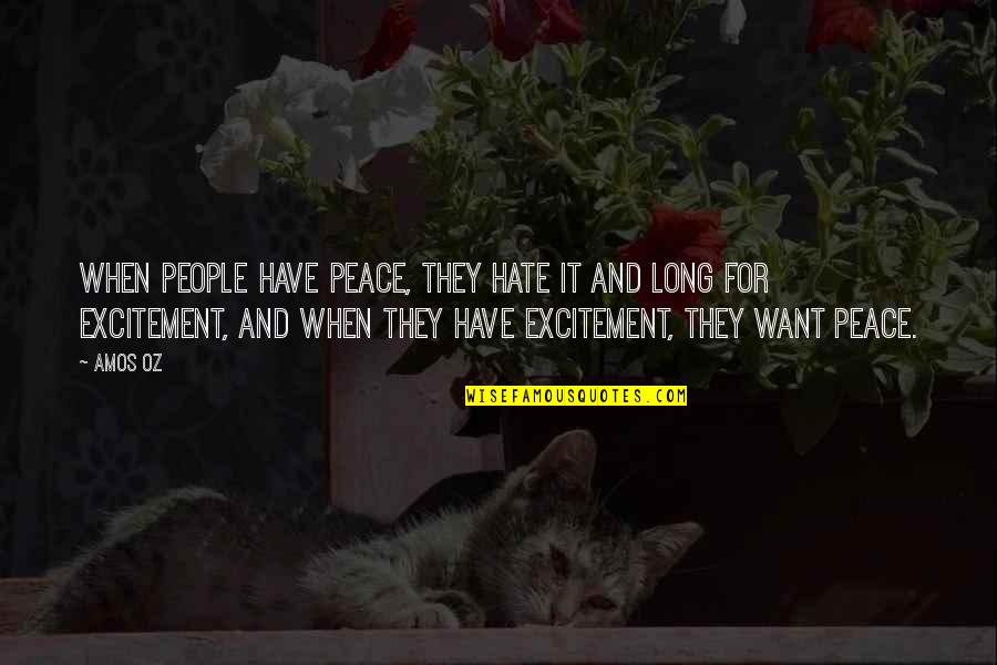 Dijken Doorbreken Quotes By Amos Oz: When people have peace, they hate it and Dijken Doorbreken Quotes By Amos Oz: When people have peace, they hate it and
